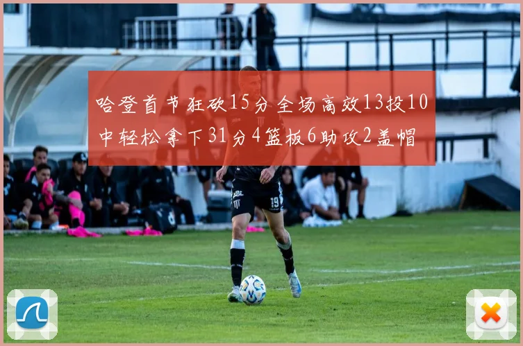 哈登首节狂砍15分全场高效13投10中轻松拿下31分4篮板6助攻2盖帽