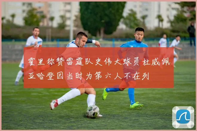 霍里称赞雷霆队史伟大球员杜威佩亚哈登因当时为第六人不在列